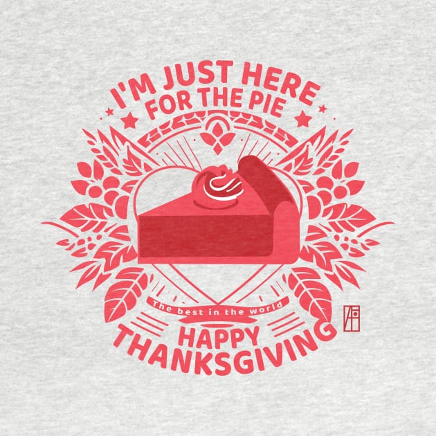 I'm just here for the pie - Happy Thanksgiving - The best in the world by ArtProjectShop